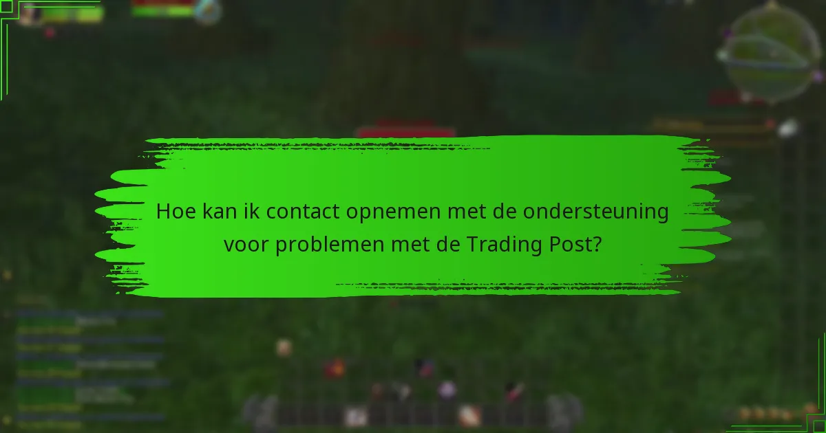 Hoe kan ik contact opnemen met de ondersteuning voor problemen met de Trading Post?