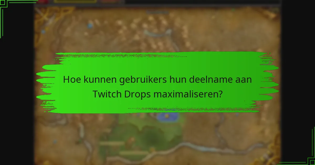 Hoe kunnen gebruikers hun deelname aan Twitch Drops maximaliseren?