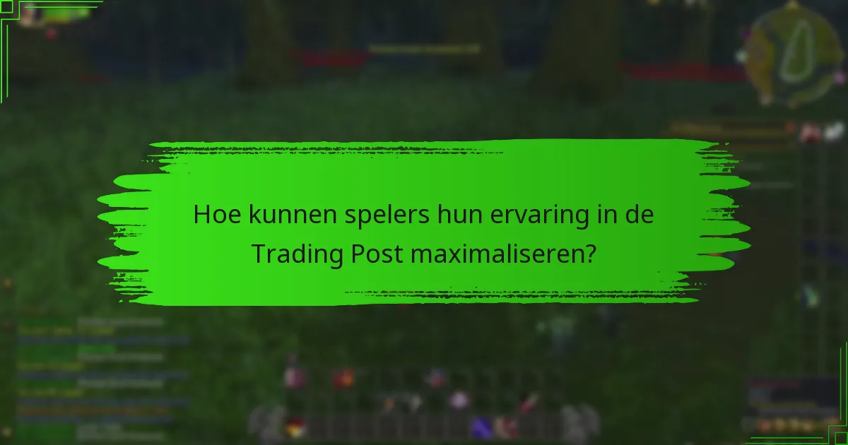 Hoe kunnen spelers hun ervaring in de Trading Post maximaliseren?