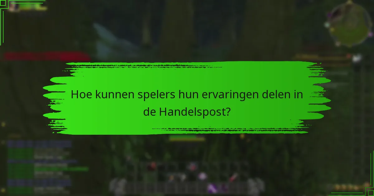 Hoe kunnen spelers hun ervaringen delen in de Handelspost?