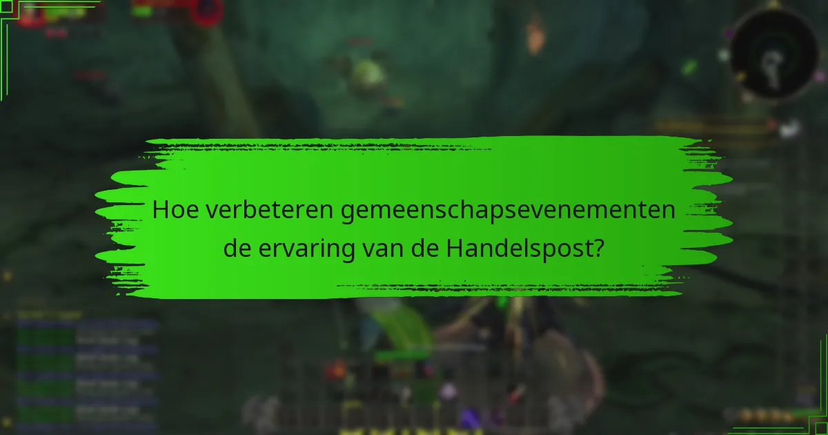 Hoe verbeteren gemeenschapsevenementen de ervaring van de Handelspost?