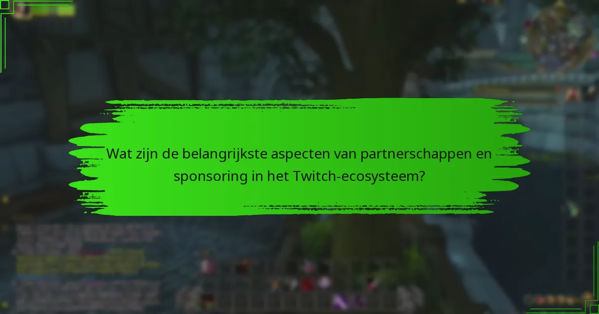Wat zijn de belangrijkste aspecten van partnerschappen en sponsoring in het Twitch-ecosysteem?