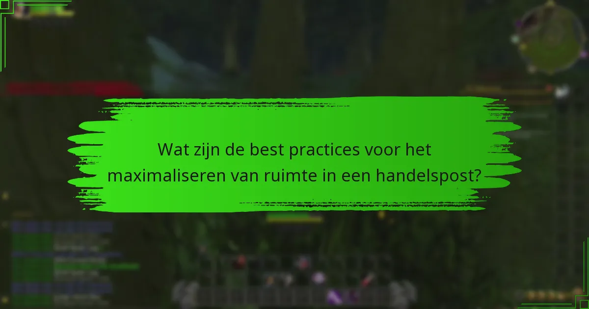Wat zijn de best practices voor het maximaliseren van ruimte in een handelspost?