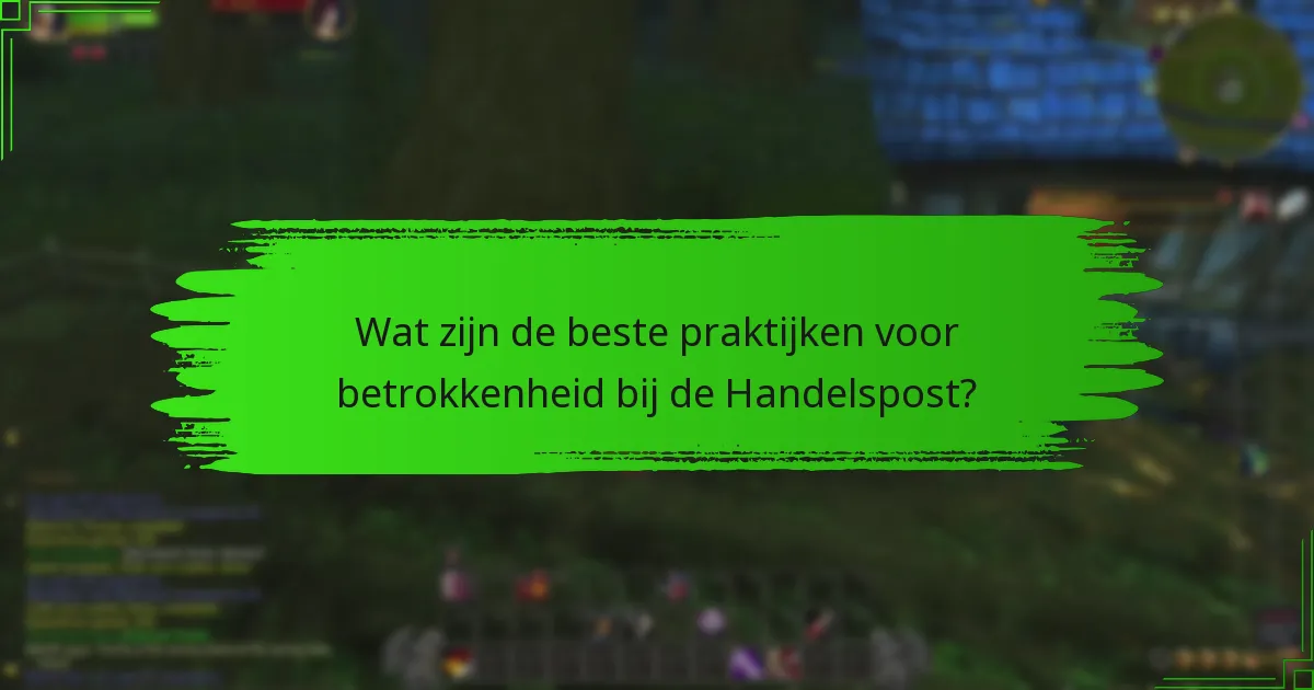 Wat zijn de beste praktijken voor betrokkenheid bij de Handelspost?
