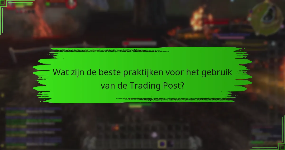 Wat zijn de beste praktijken voor het gebruik van de Trading Post?