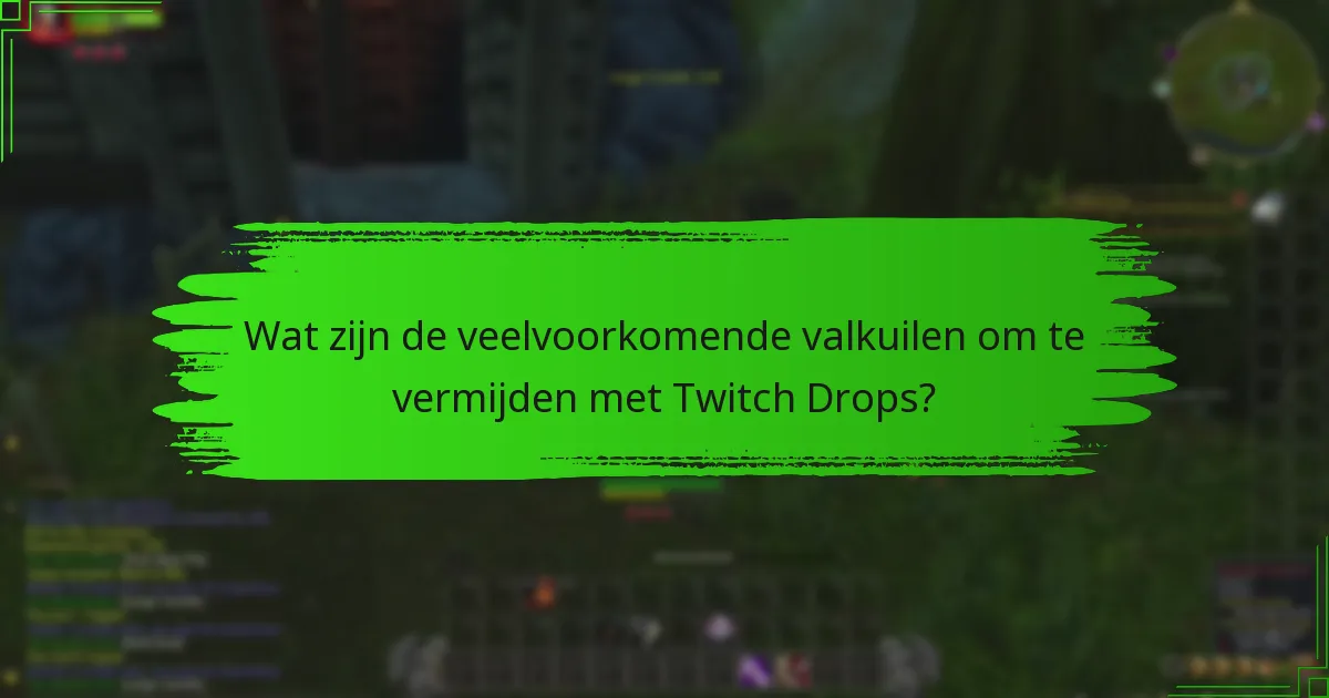 Wat zijn de veelvoorkomende valkuilen om te vermijden met Twitch Drops?