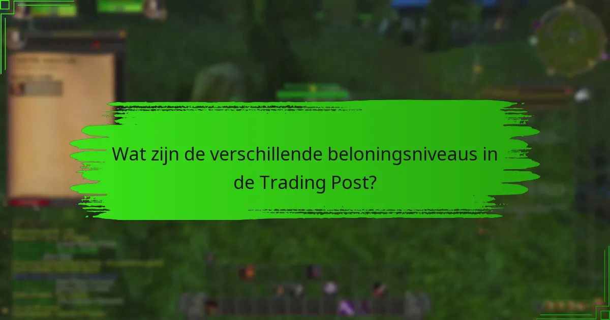 Wat zijn de verschillende beloningsniveaus in de Trading Post?