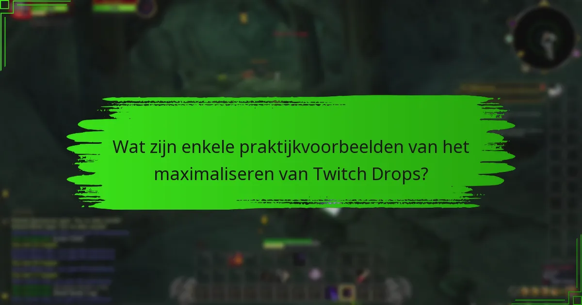 Wat zijn enkele praktijkvoorbeelden van het maximaliseren van Twitch Drops?