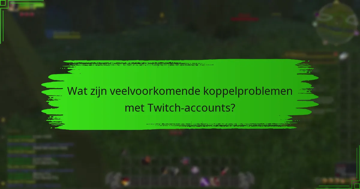 Wat zijn veelvoorkomende koppelproblemen met Twitch-accounts?
