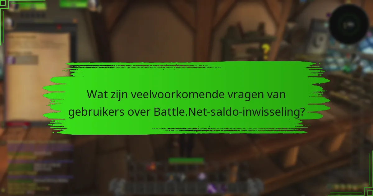 Wat zijn veelvoorkomende vragen van gebruikers over Battle.Net-saldo-inwisseling?
