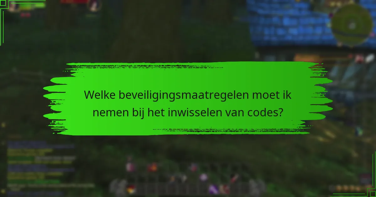 Welke beveiligingsmaatregelen moet ik nemen bij het inwisselen van codes?