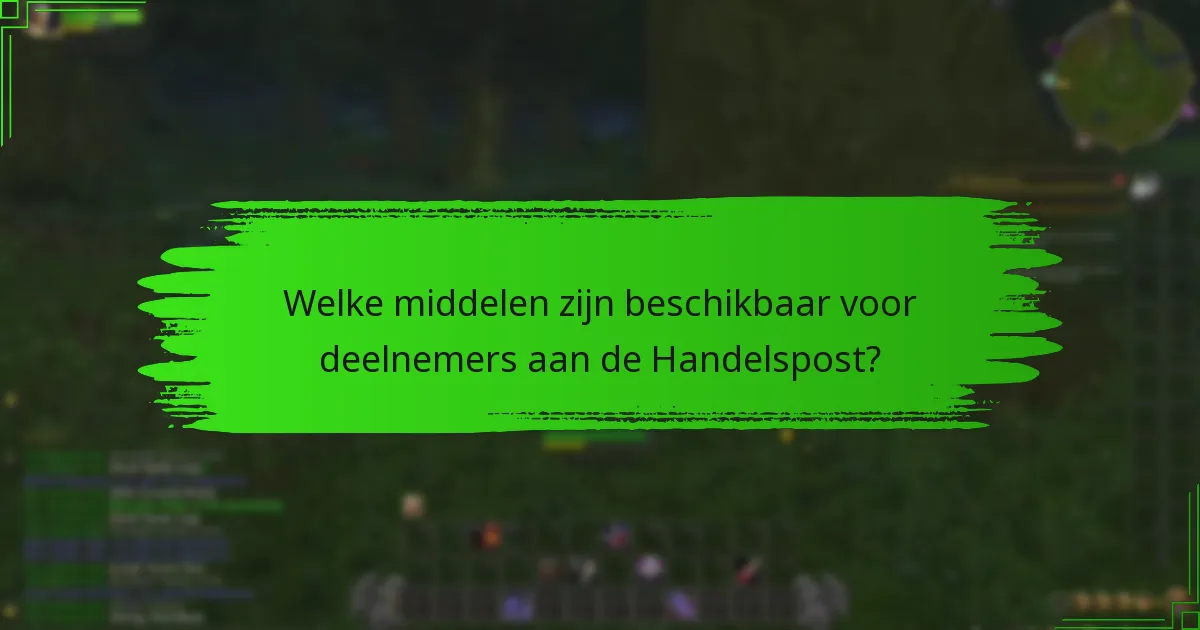 Welke middelen zijn beschikbaar voor deelnemers aan de Handelspost?