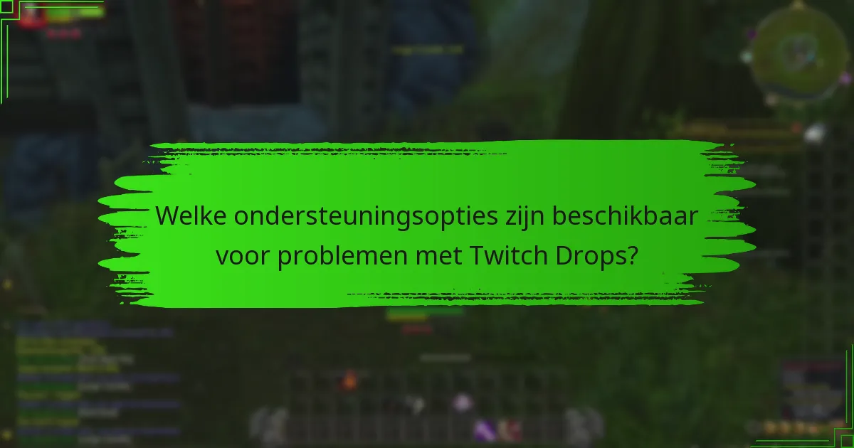 Welke ondersteuningsopties zijn beschikbaar voor problemen met Twitch Drops?