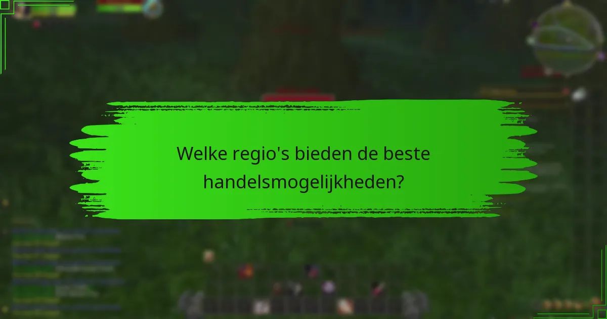 Welke regio's bieden de beste handelsmogelijkheden?