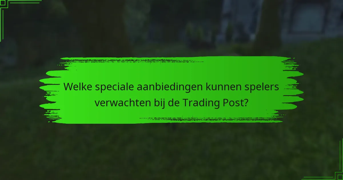 Welke speciale aanbiedingen kunnen spelers verwachten bij de Trading Post?