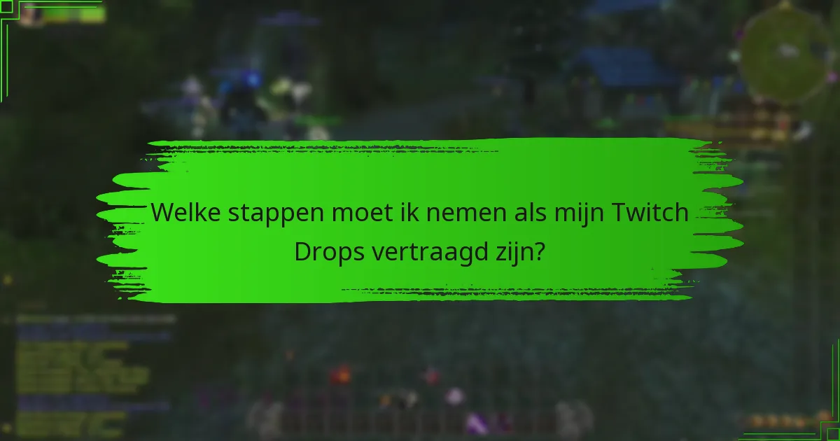 Welke stappen moet ik nemen als mijn Twitch Drops vertraagd zijn?