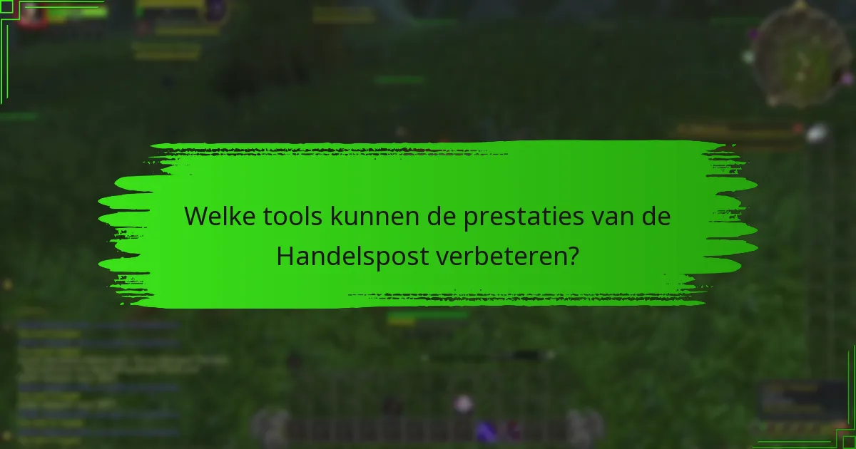 Welke tools kunnen de prestaties van de Handelspost verbeteren?