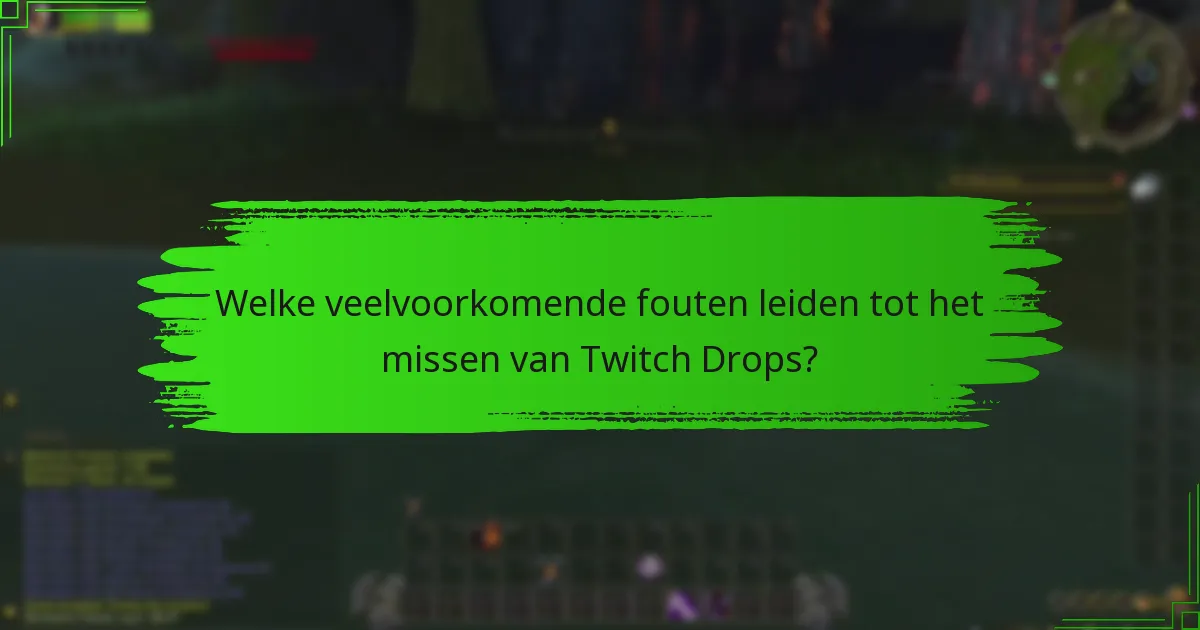 Welke veelvoorkomende fouten leiden tot het missen van Twitch Drops?