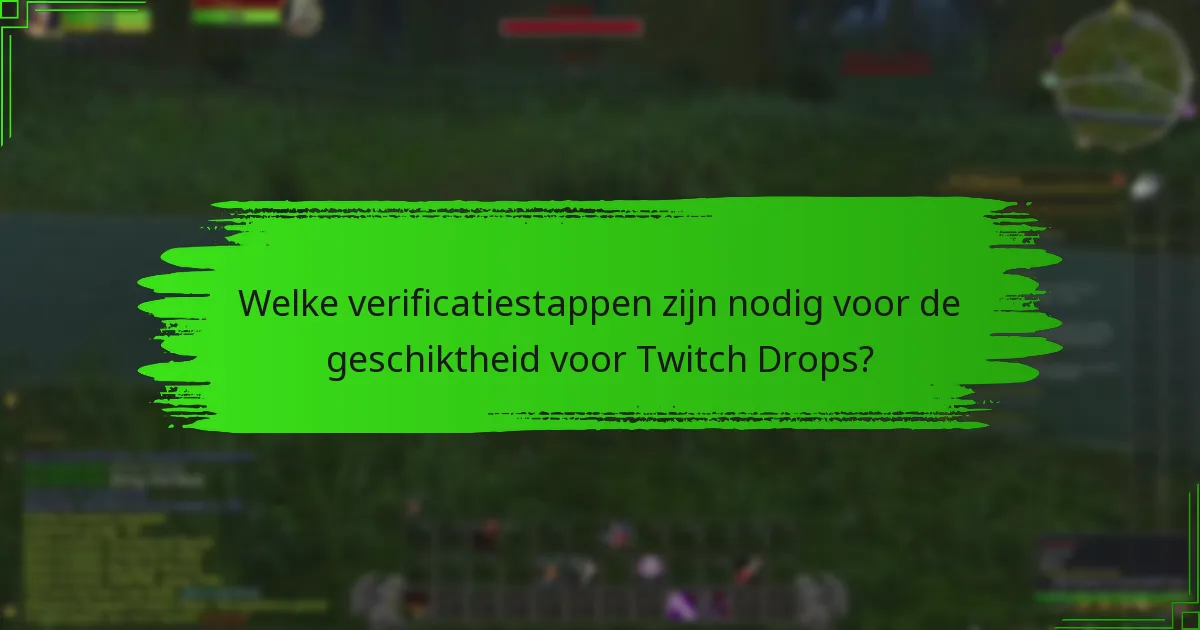 Welke verificatiestappen zijn nodig voor de geschiktheid voor Twitch Drops?